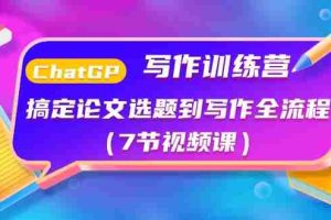 (10617期)ChatGPT写作训练营:搞定论文选题到写作全流程(7节视频课)