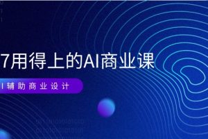 (11103期)EM7 用得上的 AI商业课网络课:AI辅助商业设计/0基础AI视频落地(37节)