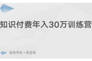 创奇学院·知识付费年入30万训练营：本项目投入低，1部手机+1台电脑就可以开始操作