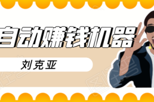 刘克亚全如何打造2021自动赚钱机器，挟人工智能和大数据，颠覆所有销售方法