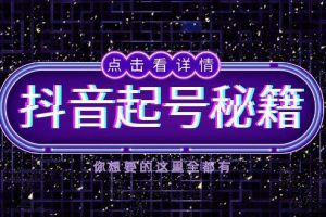 （13679期）抖音起号秘籍，掌握抖音算法与鱼塘玩法，快速获取流量，打造爆款直播间