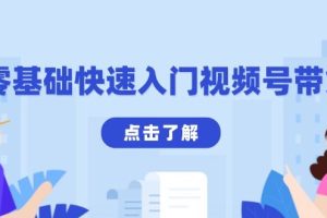 （13850期）零基础快速入门视频号带货：学会用剪映制作爆款视频，助你变现收益翻倍