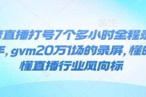 抖音直播打号7个多小时全程录屏24年，gvm20万1场的录屏，懂的都懂直播行业风向标