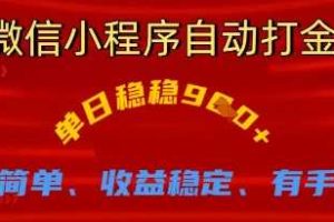 微信小程序自动打金，单日稳稳9张，操作简单、收益稳定、有手就行【揭秘】
