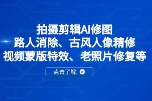 (14277期)拍摄剪辑AI修图:路人消除、古风人像精修、视频蒙版特效、老照片修复等