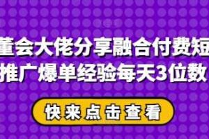 私董会大佬分享融合付费短剧推广爆单经验每天3位数