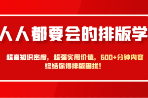 人人都要会的排版学，超高知识密度，超强实用价值，600+分钟内容终结你得排版困扰！