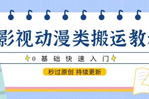 影视动漫类搬运教程,0基础快速入门,秒过原创 持续更新