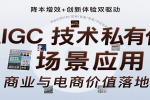 AIGC技术私有化场景应用，内容创作/视觉设计/私有化部署/商业应用/电商运营等