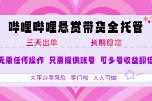 2025年B站风口带货项目 仅需提供账号 全程托管 轻松月入1w+
