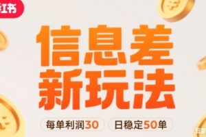 小红书信息差新玩法每单利润30，每天稳定50单左右，两个账号即可
