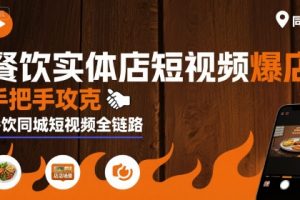 餐饮实体店短视频爆店，手把手攻克餐饮同城短视频全链路