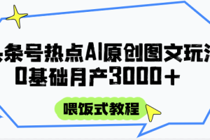 头条号热点AI图文攻略，喂饭式教程+0基础月产3000+