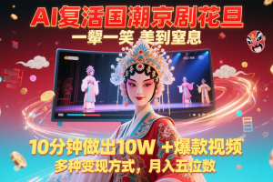 AI复活国潮京剧花旦，一颦一笑美到窒息，10分钟做出10W+爆款视频，多种变现方式