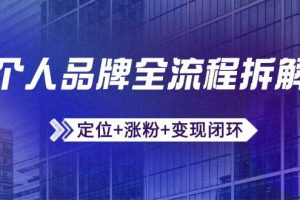个人品牌全流程拆解：定位+涨粉+变现闭环，微信生态运营与资源整合