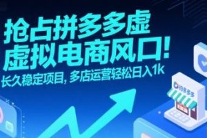 抢占拼多多虚拟电商风口：长久稳定项目，多店运营轻松日入1k
