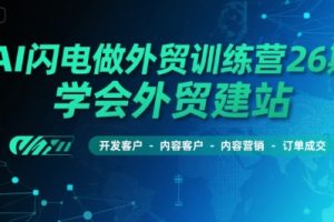 AI闪电做外贸训练营26期，学会外贸建站-开发客户-内容营销-订单成交