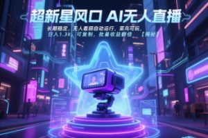 超新星风口无人直播，长期稳定，无人看顾自动运行，菜鸟可玩，日入1.3k，可复制，批量收益翻倍