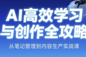 AI高效学习与创作全攻略，从笔记管理到内容生产实战课