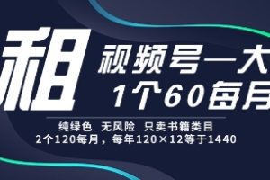 租视频号，一个60每月，2个120.纯绿色、无风险，常年租【揭秘】