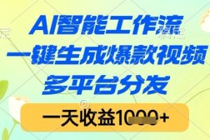 AI智能工作流，一键生成爆款视频，多平台分发，一天收益1k+【揭秘】
