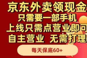 京东外卖领现金，只需要1部手机，上线只需点营业即可自主营业，无需打理，每天保底60+【揭秘】