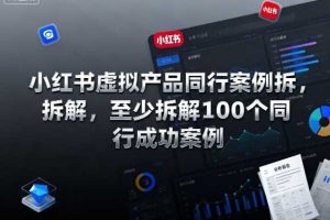 小红书虚拟产品同行案例拆解，至少拆解100个同行成功案例