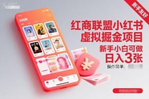 红商联盟小红书虚拟掘金项目，新手小白可做，操作简单，日入3张