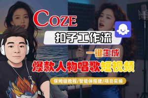 Coze扣子智能体工作流一键生成“爆款人物唱歌“短视频，全流程保姆级教学