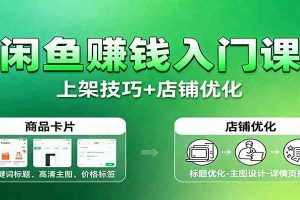 闲鱼赚钱入门课：基础操作+养号选品+上架技巧+店铺优化+选品拓展