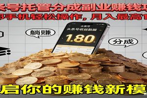 全程托管今日头条，一部手机就可以开干，最高躺赚1W+