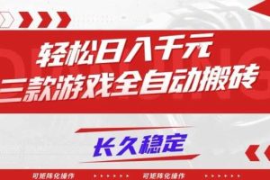 【火爆】三款游戏全自动搬砖，轻松日入1k+，长久稳定，可矩阵化操作【揭秘】