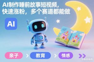 AI制作睡前故事短视频，快速涨粉，多个赛道都能做