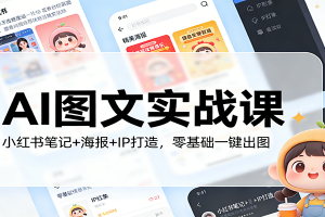AI图文实战课：小红书笔记+海报+IP打造，零基础一键出图