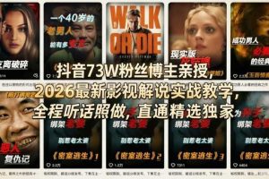 抖音73W粉丝博主亲授，2026最新影视解说实战教学，全程听话照做，直通精选独家