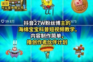抖音27W粉丝博主的海绵宝宝科普短视频教学，内容制作简单，撸创作者伙伴计划