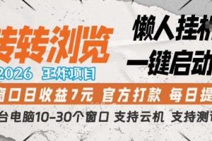 转转浏览2026，王炸项目，懒人挂G一键启动，单窗口日收益7米，一台电脑10-30个窗口，支持云机【揭秘】