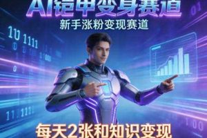 AI铠甲变身，新手涨粉变现赛道，知识付费每天2张，副业必备