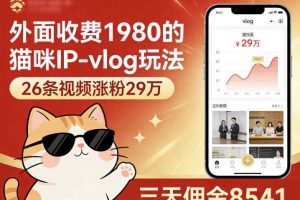 外面收费1980的猫咪IP-vlog玩法，26条视频涨粉29W，三天佣金8541