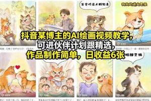 抖音某博主的AI绘画视频教学，可进伙伴计划跟精选，作品制作简单，日收益6张+（更新3月）