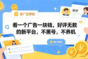 看一个广告一块钱，好评无数的新平台，不黑号，不养机，一部手机一天撸几十，可矩阵【揭秘】