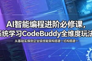 AI智能编程进阶必修课，系统学习CodeBuddy全维度玩法，从基础实操到企业级技能架构搭建一站式精通