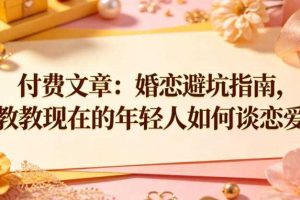 付费文章：婚恋避坑指南，教教现在的年轻人如何谈恋爱