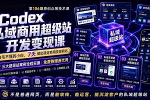 (19169期)Codex私域商用超级站Ai开发变现课106期-更新0702:不是普通网站,而是能收钱,能运营,能沉淀客户的私域超级站