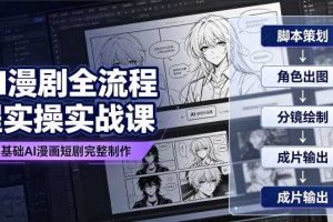 AI漫剧全流程实操实战课|零基础AI漫画短剧完整制作、脚本出图成片全链路落地教程