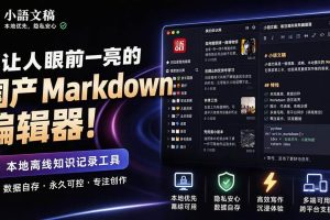 (20128期)让人眼前一亮的国产 Markdown 编辑器!本地离线高性能知识记录工具,免费免登录使用 小语文稿